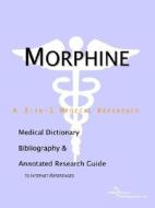 Morphine - A Medical Dictionary, Bibliography, And Annotated Research Guide To Internet References di Icon Health Publications edito da Icon Group International