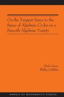 On the Tangent Space to the Space of Algebraic Cycles on a Smooth Algebraic Variety. (AM-157) di Mark Green, Phillip A. Griffiths edito da Princeton University Press