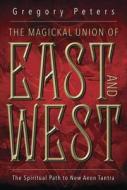 Magickal Union Of East And West di Gregory Peters edito da Llewellyn Publications,u.s.