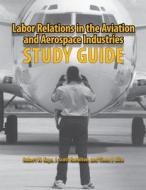 Labor Relations in the Aviation and Aerospace Industries di Robert W. Kaps edito da Southern Illinois University Press