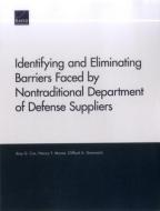 Identifying and Eliminating Barriers Faced by Nontraditional Department of Defense Suppliers di Amy G. Cox, Nancy Y. Moore, Clifford A. Grammich edito da RAND