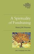 A Spirituality of Fundraising di Henri J. M. Nouwen edito da UPPER ROOM