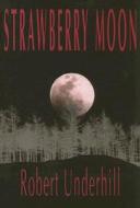 Strawberry Moon di Robert Underhill edito da Arbutus Press