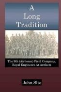 A Long Tradition: The 9th (Airborne) Field Company, Royal Engineers di John Sliz edito da Travelogue 219