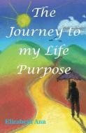 The Journey to my Life Purpose di Elizabeth Ann edito da Conscious Care Publishing Pty Ltd