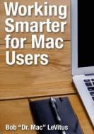 Working Smarter for Mac Users di Bob LeVitus edito da Working Smarter 4 Productions LLC