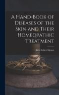 A Hand-Book of Diseases of the Skin and Their Homeopathic Treatment di John Robert Kippax edito da LEGARE STREET PR