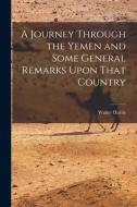 A Journey Through the Yemen and Some General Remarks Upon That Country di Walter Harris edito da LEGARE STREET PR