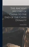 The Ancient History of China to the End of the Chóu Dynasty di Friedrich Hirth edito da LEGARE STREET PR