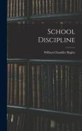 School Discipline di William Chandler Bagley edito da LEGARE STREET PR