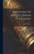 Sketches Of Anglo-jewish History di James Picciotto edito da LEGARE STREET PR