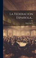 La Federacion Española... di Roque Barcia edito da LEGARE STREET PR