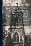 Primitive Truth and Order Vindicated From Modern Misrepresentation: With a Defence of Episcopacy, P di John Skinner edito da LEGARE STREET PR