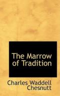 The Marrow Of Tradition di Charles Waddell Chesnutt edito da Bibliolife