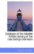 Catalogue Of The Valuable Private Library Of The Late George Livermore di George Livermore edito da Bibliolife