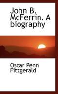 John B. Mcferrin. A Biography di Oscar Penn Fitzgerald edito da Bibliolife