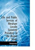 Life And Public Services Of Abraham Lincoln Sixteenth President Of The United States di Anonymous edito da Bibliolife
