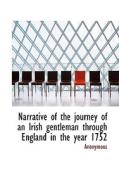 Narrative Of The Journey Of An Irish Gentleman Through England In The Year 1752 di Anonymous edito da Bibliolife