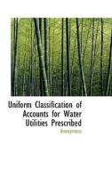 Uniform Classification Of Accounts For Water Utilities Prescribed di Anonymous edito da Bibliolife