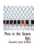 Peru In The Guano Age; di Alexander James Duffield edito da Bibliolife