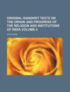 Original Sanskrit Texts on the Origin and Progress of the Religion and Institutions of India Volume 4 di John Muir edito da Rarebooksclub.com