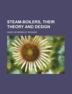 Steam-Boilers, Their Theory and Design di Harry De Berkeley Parsons edito da Rarebooksclub.com