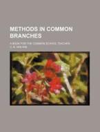 Methods in Common Branches; A Book for the Common School Teacher di C. B. Van Wie edito da Rarebooksclub.com
