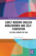 Early Modern English Noblewomen and Self-Starvation di Sasha (University of Sheffield Garwood edito da Taylor & Francis Ltd