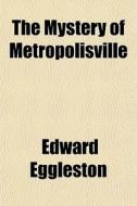 The Mystery Of Metropolisville di Edward Eggleston edito da General Books