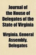 Journal Of The House Of Delegates Of The di Virginia. Delegates edito da General Books