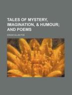 Tales Of Mystery, Imagination, & Humour; And Poems di Edgar Allan Poe edito da General Books Llc