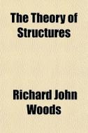 The Theory Of Structures di Richard John Woods edito da General Books Llc