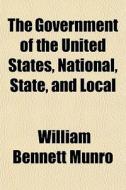The Government Of The United States, Nat di William Bennett Munro edito da General Books