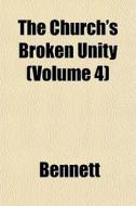The Church's Broken Unity Volume 4 di Stephen Bennett edito da General Books