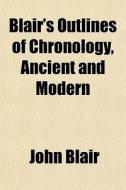 Blair's Outlines Of Chronology, Ancient di John Blair edito da General Books