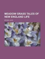Meadow Grass Tales Of New England Life di Alice Brown edito da General Books Llc