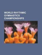 World Rhythmic Gymnastics Championships: di Books Llc edito da Books LLC, Wiki Series