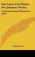 Das Leben Und Wirken Des Johannes Wesley: Und Seiner Haupt-Mitarbeiter (1852) edito da Kessinger Publishing