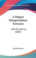 A Magyar Hirlapirodalom Tortenete: 1780 Tol 1867 Ig (1887) di Jozsef Ferenczy edito da Kessinger Publishing