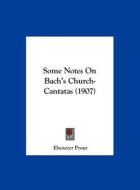 Some Notes on Bach's Church-Cantatas (1907) di Ebenezer Prout edito da Kessinger Publishing