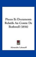Pieces Et Documents Relatifs Au Comte de Bothwell (1856) edito da Kessinger Publishing