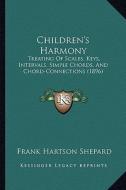Children's Harmony: Treating of Scales, Keys, Intervals, Simple Chords, and Chord-Connections (1896) di Frank Hartson Shepard edito da Kessinger Publishing