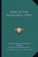 King of the Mamozekel (1905) di Charles George Douglas Roberts edito da Kessinger Publishing