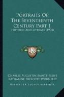 Portraits of the Seventeenth Century Part 1: Historic and Literary (1904) di Charles Augustin Sainte-Beuve edito da Kessinger Publishing