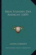 Neue Stunden Der Andacht (1859) di Leyser Schmidt edito da Kessinger Publishing