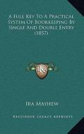 A Full Key to a Practical System of Bookkeeping by Single and Double Entry (1857) di Ira Mayhew edito da Kessinger Publishing