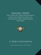 Sailing Ships: The Story of Their Development from the Earliest Times to the Present Day (Large Print Edition) di E. Keble Chatterton edito da Kessinger Publishing