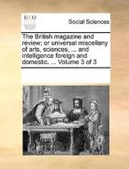 The British Magazine And Review; Or Universal Miscellany Of Arts, Sciences, ... And Intelligence Foreign And Domestic. ... Volume 3 Of 3 di See Notes Multiple Contributors edito da Gale Ecco, Print Editions