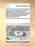 Acts And Laws, Passed By The Great And General Court Or Assembly Of His Majesty's Province Of The Massachusetts-bay In New-england di Multiple Contributors edito da Gale Ecco, Print Editions