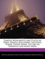 Famous Monuments and Places in Paris, France: Including the Eiffel Tower, Notre Dame, the ARC de Triomphe and Many More di Holden Hartsoe, Anthony Holden edito da 6 DEGREES BOOKS